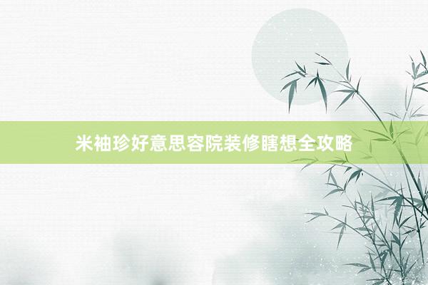 米袖珍好意思容院装修瞎想全攻略