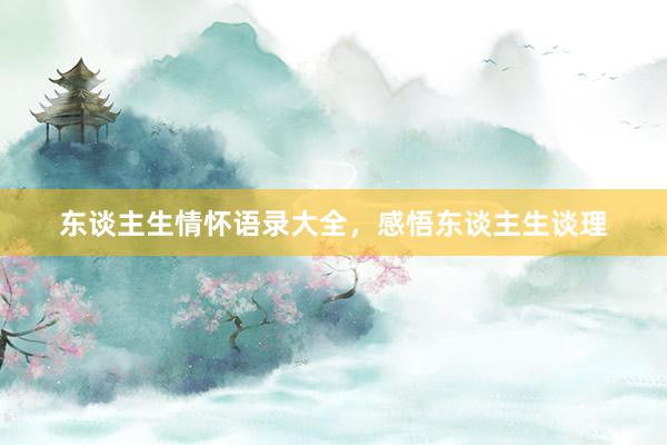 东谈主生情怀语录大全，感悟东谈主生谈理