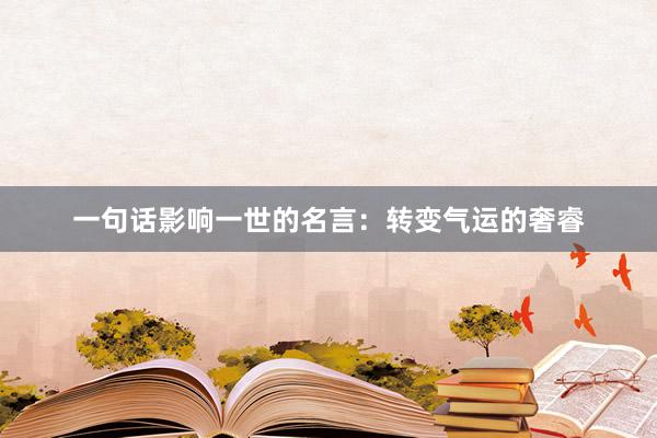 一句话影响一世的名言：转变气运的奢睿