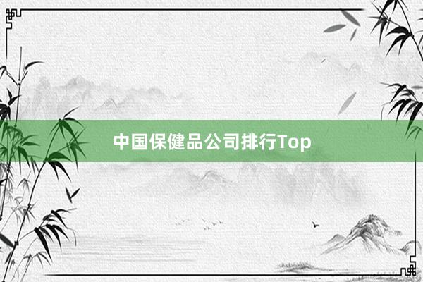 中国保健品公司排行Top